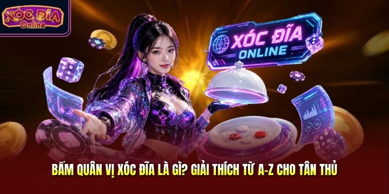 Bấm Quân Vị Xóc Đĩa Là Gì? Giải Thích Từ A–Z Cho Tân Thủ