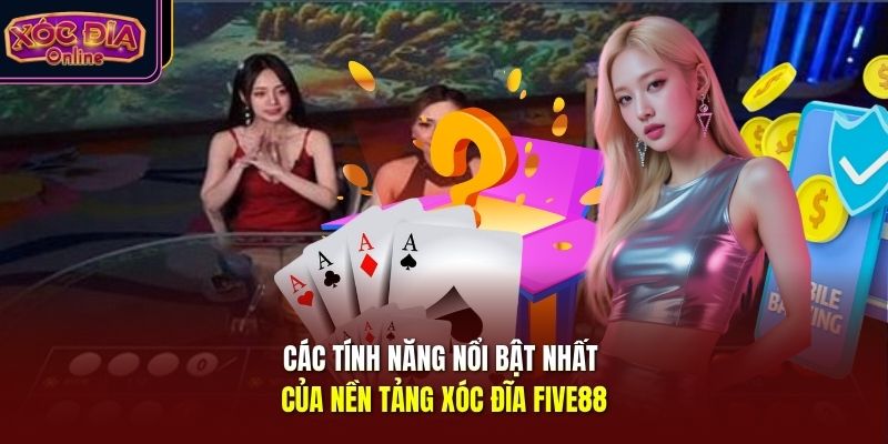 Các tính năng nổi bật nhất của nền tảng xóc đĩa Five88