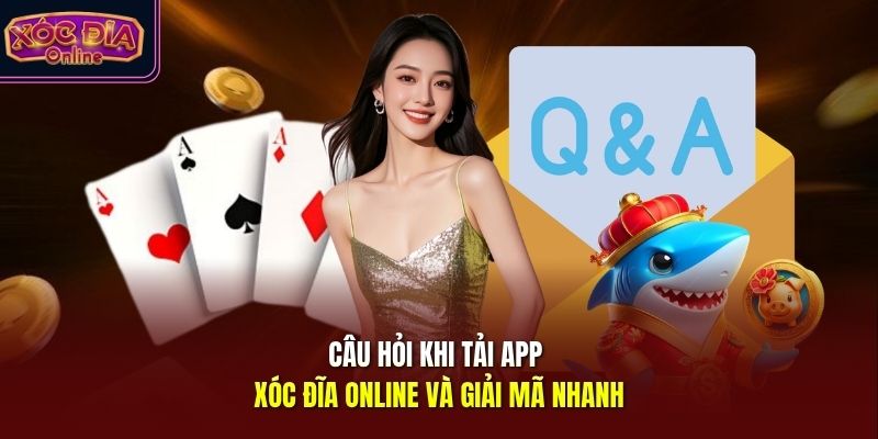 Câu hỏi khi tải app Xóc Đĩa Online và giải mã nhanh