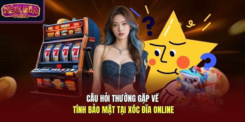 Câu hỏi thường gặp về tính bảo mật tại Xóc Đĩa Online