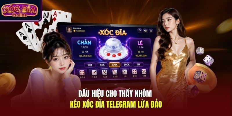 Dấu hiệu cho thấy nhóm kéo xóc đĩa telegram lừa đảo