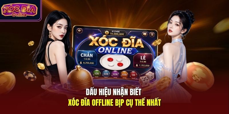 Dấu hiệu nhận biết xóc đĩa offline bịp cụ thể nhất