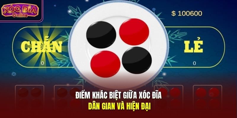 Điểm khác biệt giữa xóc đĩa dân gian và hiện đại