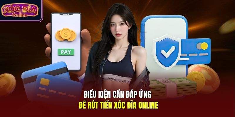 Điều kiện cần đáp ứng để rút tiền Xóc Đĩa Online