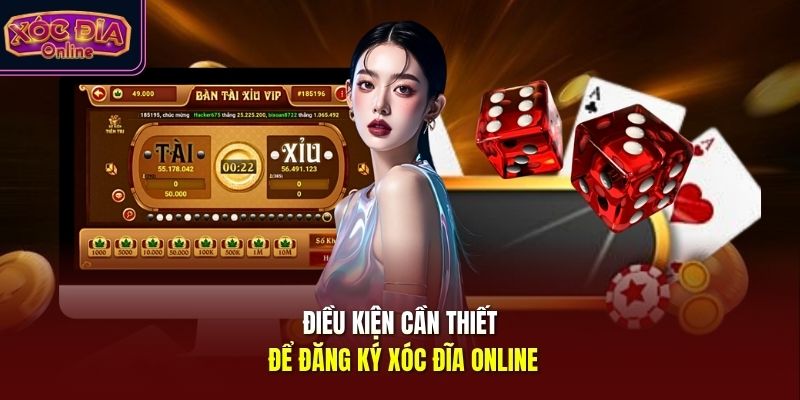 Điều kiện cần thiết để đăng ký Xóc Đĩa Online