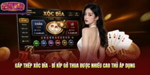 Gấp Thếp Xóc Đĩa - Bí Kíp Gỡ Thua Được Nhiều Cao Thủ Áp Dụng