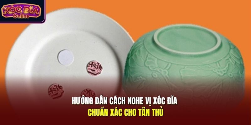 Hướng dẫn cách nghe vị xóc đĩa chuẩn xác cho tân thủ