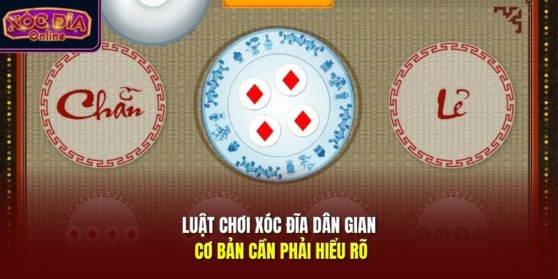 Luật chơi xóc đĩa dân gian cơ bản cần phải hiểu rõ