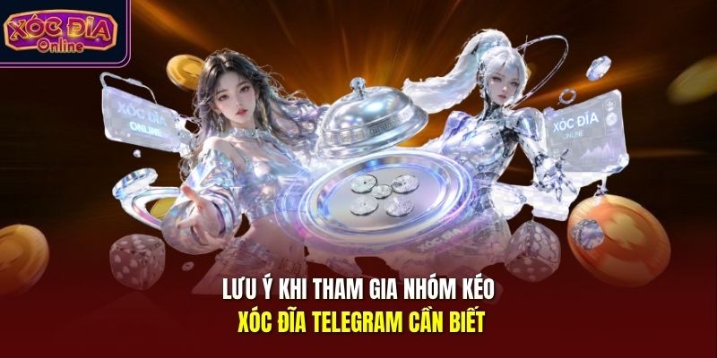 Lưu ý khi tham gia nhóm kéo xóc đĩa telegram cần biết