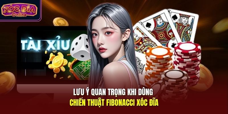 Lưu ý quan trọng khi dùng chiến thuật Fibonacci xóc đĩa