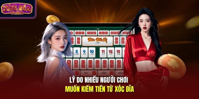Lý do nhiều người chơi muốn kiếm tiền từ xóc đĩa