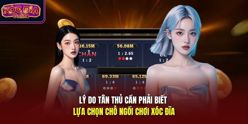 Lý do tân thủ cần phải lựa chọn chỗ ngồi chơi xóc đĩa