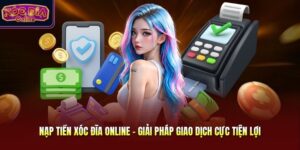 Nạp Tiền Xóc Đĩa Online - Giải Pháp Giao Dịch Cực Tiện Lợi