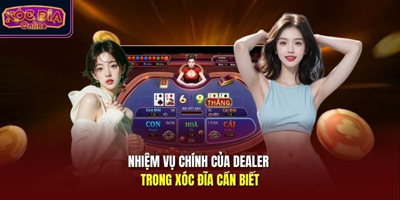 Nhiệm vụ chính của dealer trong xóc đĩa cần biết
