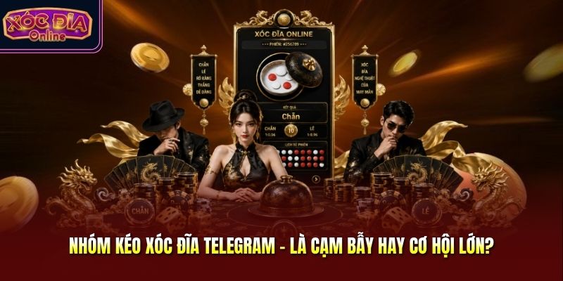 Nhóm Kéo Xóc Đĩa Telegram - Là Cạm Bẫy Hay Cơ Hội Lớn?