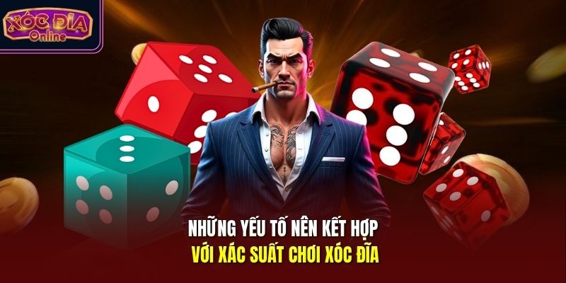 Những yếu tố nên kết hợp với xác suất chơi xóc đĩa