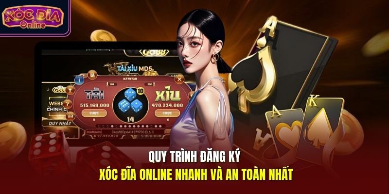 Quy trình đăng ký Xóc Đĩa Online nhanh và an toàn nhất
