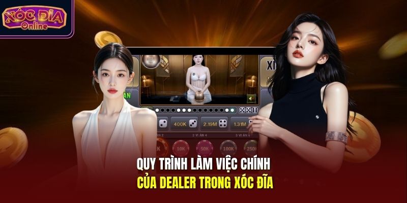 Quy trình làm việc chính của dealer trong xóc đĩa