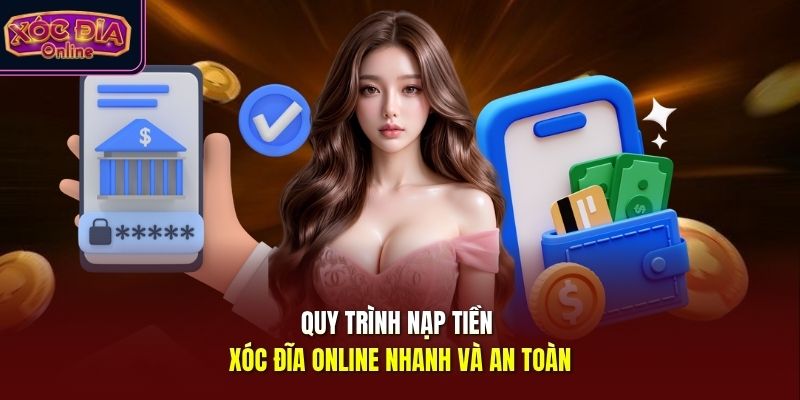 Quy trình nạp tiền Xóc Đĩa Online nhanh và an toàn