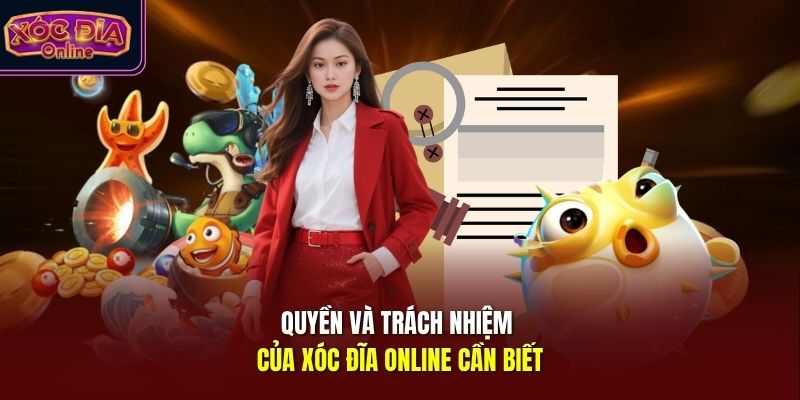 Quyền và trách nhiệm của Xóc Đĩa Online cần biết