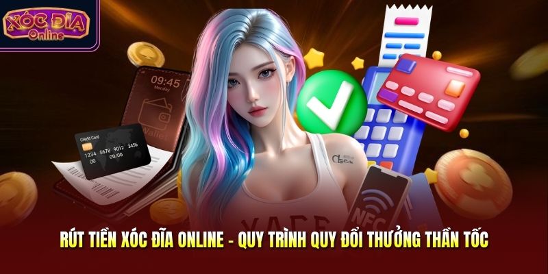 Rút Tiền Xóc Đĩa Online - Quy Trình Quy Đổi Thưởng Thần Tốc