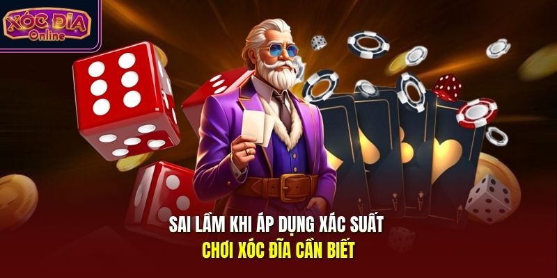 Sai lầm khi áp dụng xác suất chơi xóc đĩa cần biết