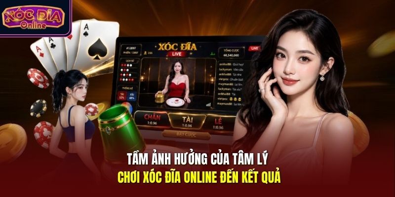 Tầm ảnh hưởng của tâm lý chơi xóc đĩa online đến kết quả