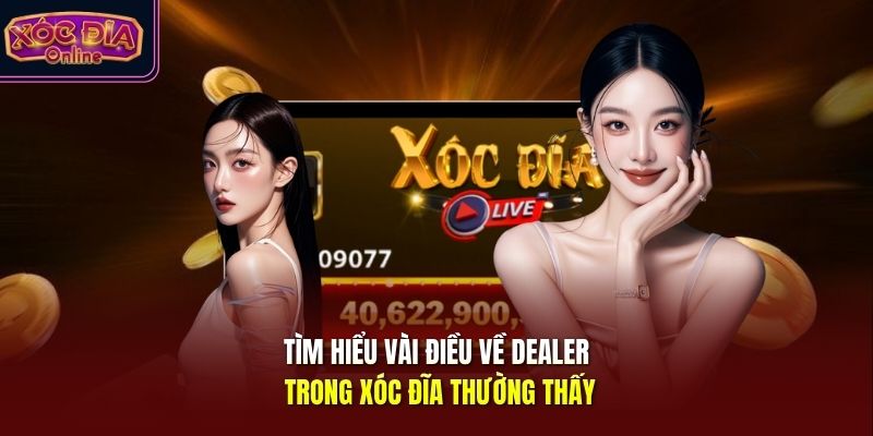 Tìm hiểu vài điều về dealer trong xóc đĩa thường thấy