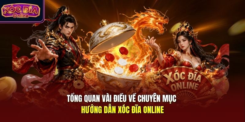 Tổng quan vài điều về chuyên mục hướng dẫn Xóc Đĩa Online