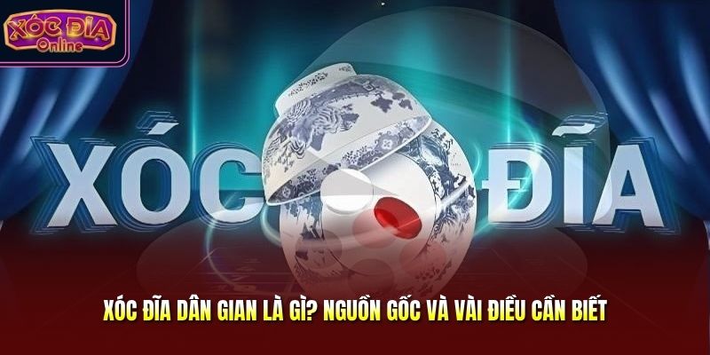 Xóc Đĩa Dân Gian Là Gì? Nguồn Gốc Và Vài Điều Cần Biết
