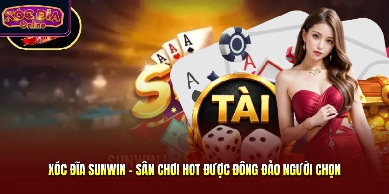 Xóc Đĩa Sunwin - Sân Chơi Hot Được Đông Đảo Người Chọn