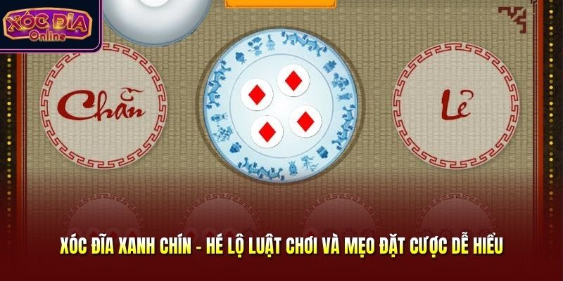 Xóc Đĩa Xanh Chín - Hé Lộ Luật Chơi Và Mẹo Đặt Cược Dễ Hiểu