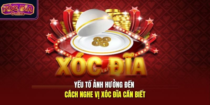 Yếu tố ảnh hưởng đến cách nghe vị xóc đĩa cần biết